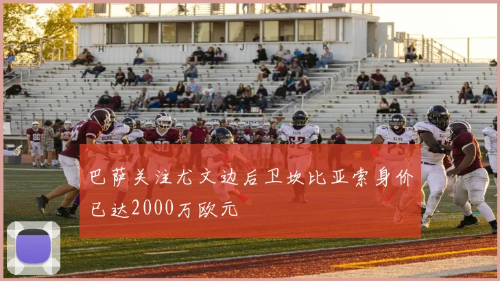 巴萨关注尤文边后卫坎比亚索身价已达2000万欧元